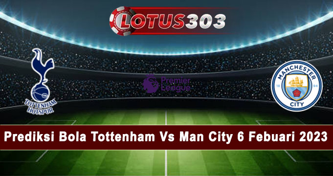 Prediksi Bola Tottenham Vs Man City 5 Febuari 2023