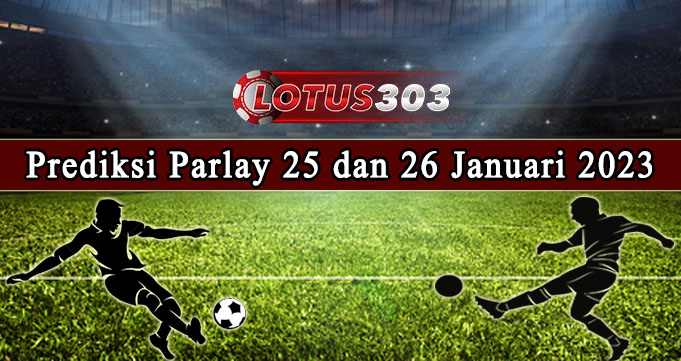 Prediksi Parlay Bola 25 Dan 26 Januari 2023