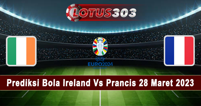 Prediksi Bola Ireland Vs Prancis 28 Maret 2023