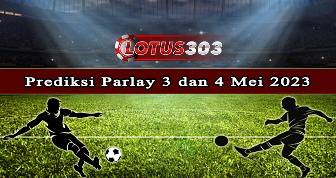 Prediksi Parlay Bola 3 Dan 4 Mei 2023