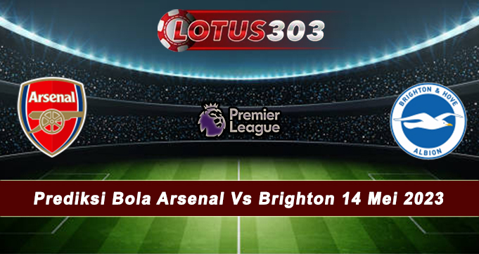 Prediksi Bola Arsenal Vs Brighton 14 Mei 2023