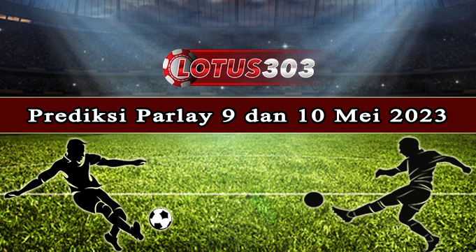 Prediksi Parlay Bola 9 Dan 10 Mei 2023