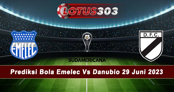 Prediksi Bola Emelec Vs Danubio 29 Juni 2023