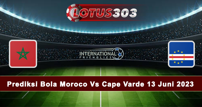 Prediksi Bola Moroco Vs Cape Varde 13 Juni 2023