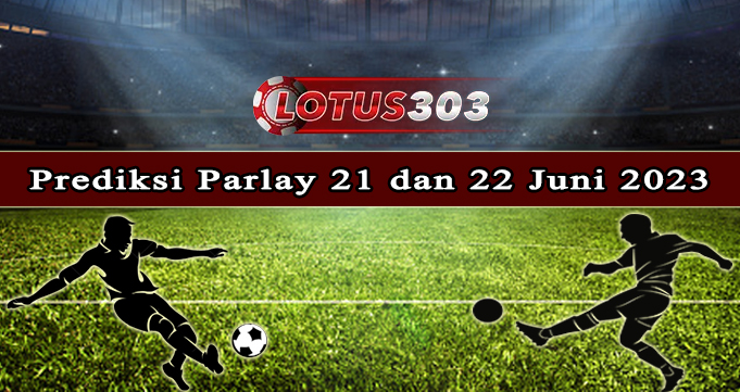 Prediksi Parlay Bola 21 Dan 22 Juni 2023