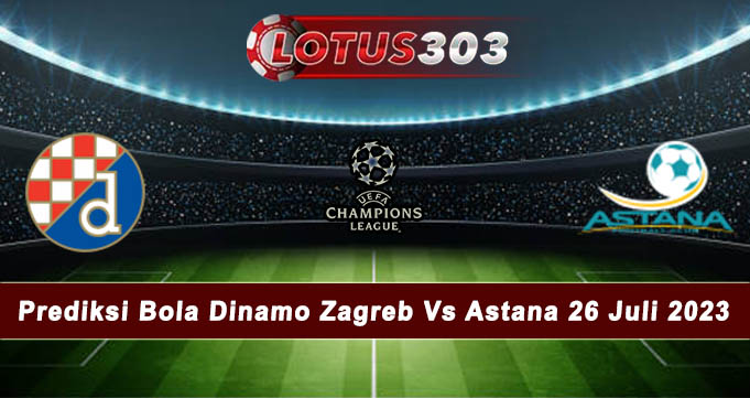 Prediksi Bola Dinamo Zagreb Vs Astana 26 Juli 2023