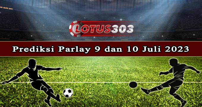 Prediksi Parlay Bola 9 Dan 10 Juli 2023