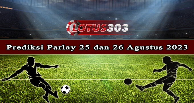 Prediksi Parlay Bola 25 Dan 26 Agustus 2023