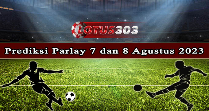 Prediksi Parlay Bola 7 Dan 8 Agustus 2023