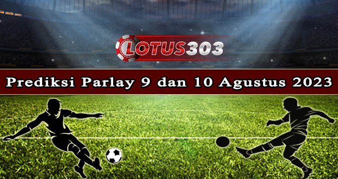 Prediksi Parlay Bola 9 Dan 10 Agustus 2023