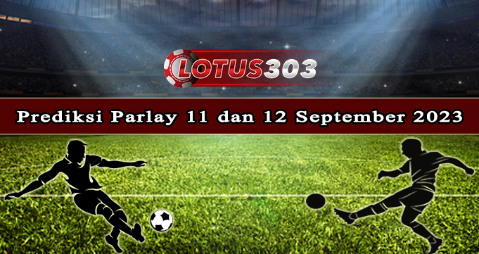 Prediksi Parlay Bola 11 Dan 12 September 2023