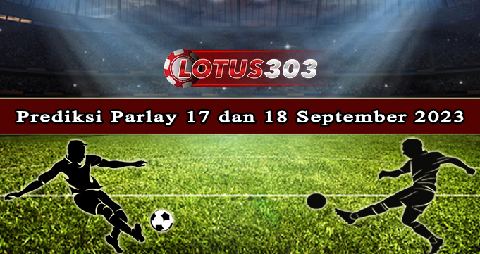 Prediksi Parlay Bola 17 Dan 18 September 2023