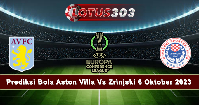 Prediksi Bola Aston Villa Vs Zrinjski 6 Oktober 2023