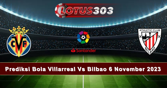 Prediksi Bola Villarreal Vs Bilbao 6 November 2023