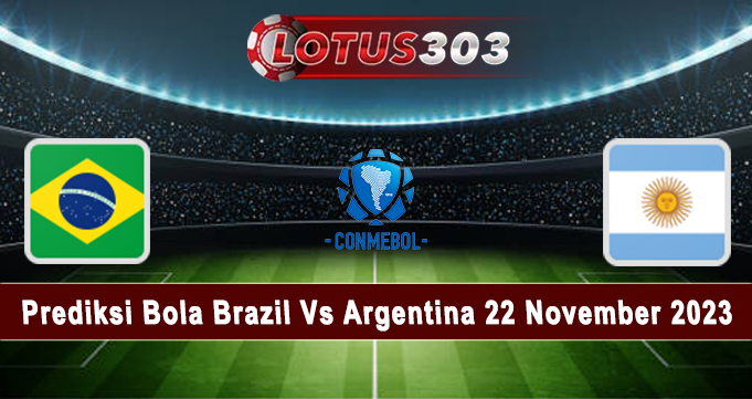 Prediksi Bola Brazil Vs Argentina 22 November 2023