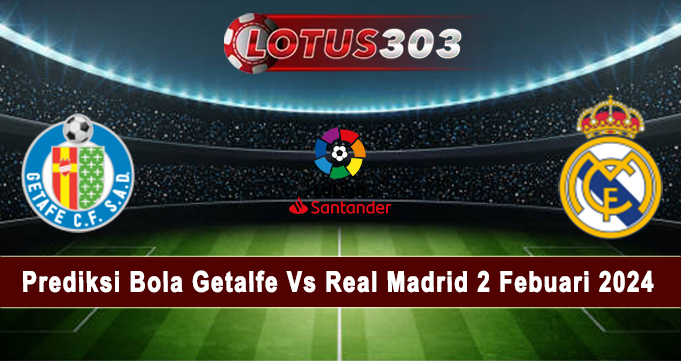 Prediksi Bola Getalfe Vs Real Madrid 2 Febuari 2024