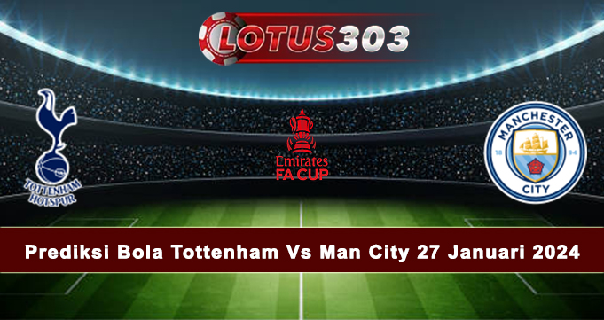 Prediksi Bola Tottenham Vs Man City 27 Januari 2024