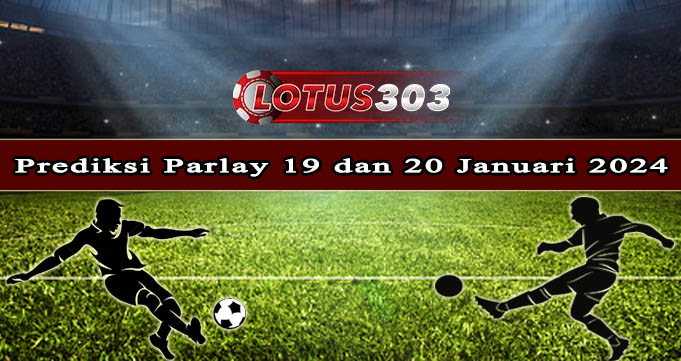 Prediksi Parlay Bola 19 Dan 20 Januari 2024