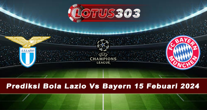 Prediksi Bola Lazio Vs Bayern 15 Febuari 2024