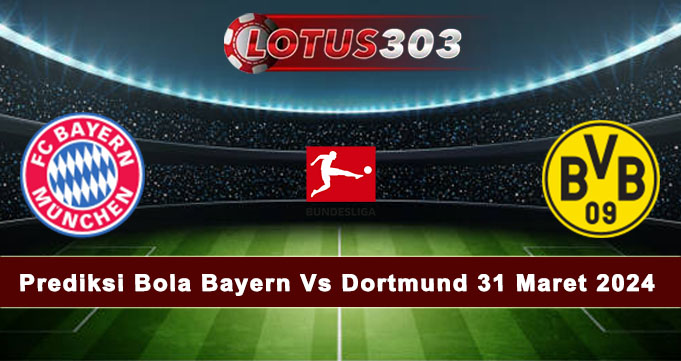 Prediksi Bola Bayern Vs Dortmund 31 Maret 2024