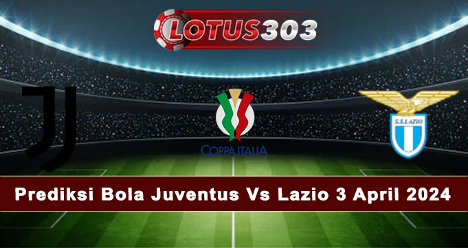 Prediksi Bola Juventus Vs Lazio 3 April 2024