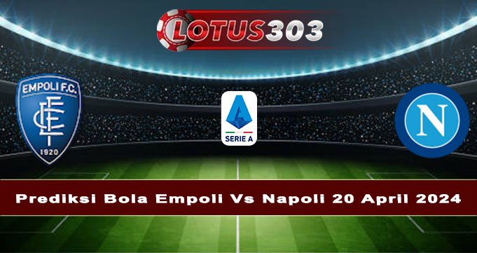 Prediksi Bola Empoli Vs Napoli 20 April 2024