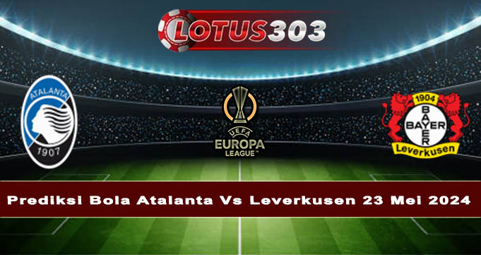 Prediksi Bola Atalanta Vs Leverkusen 23 Mei 2024