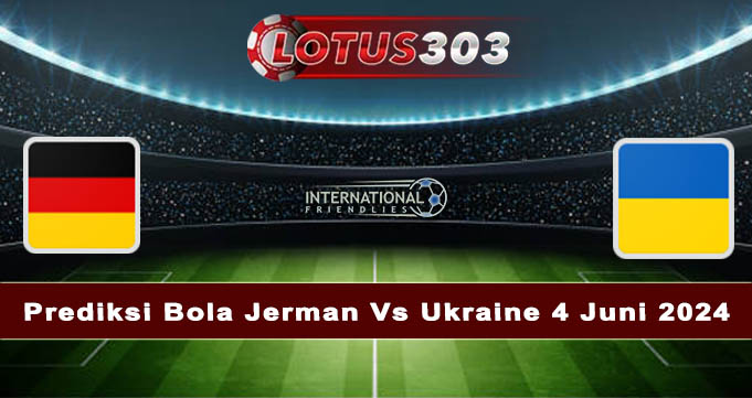 Prediksi Bola Jerman Vs Ukraine 4 Juni 2024