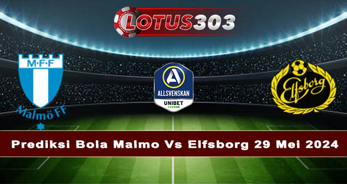 Prediksi Bola Malmo Vs Elfsborg 29 Mei 2024