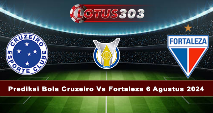 Prediksi Bola Cruzeiro Vs Fortaleza 6 Agustus 2024