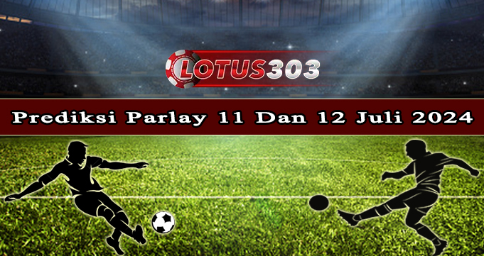 Prediksi Parlay Bola 11 Dan 12 Juli 2024