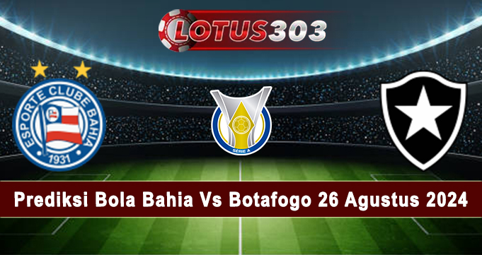 Prediksi Bola Bahia Vs Botafogo 26 Agustus 2024