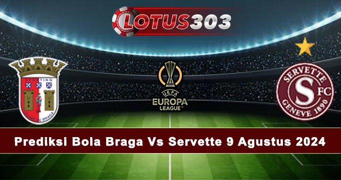 Prediksi Bola Braga Vs Servette 9 Agustus 2024