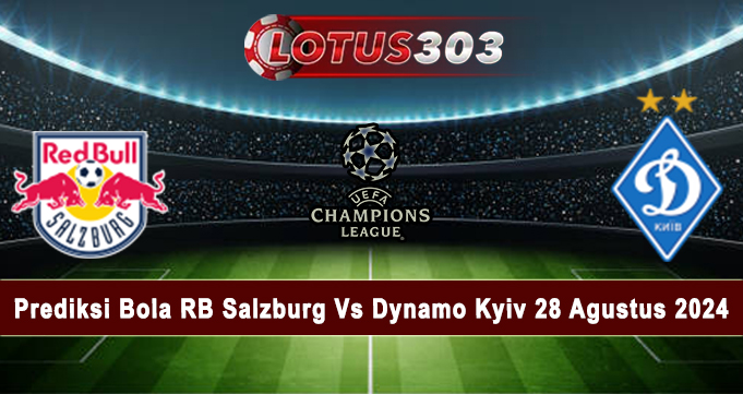 Prediksi Bola RB Salzburg Vs Dynamo Kyiv 28 Agustus 2024