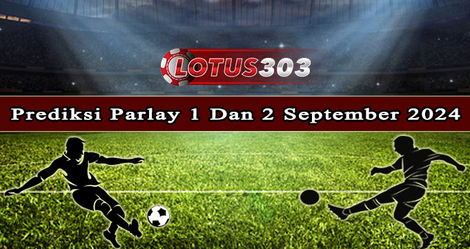 Prediksi Parlay Bola 1 Dan 2 September 2024