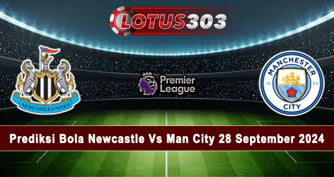 Prediksi Bola Newcastle Vs Man City 28 September 2024